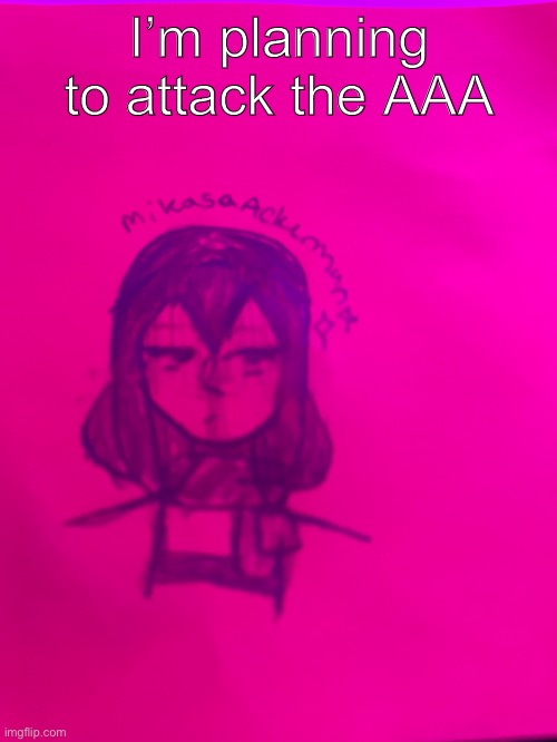 I’m planning to attack the AAA | image tagged in o | made w/ Imgflip meme maker