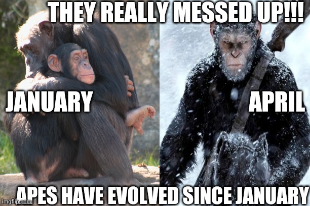 THEY REALLY MESSED UP!!! JANUARY; APRIL; APES HAVE EVOLVED SINCE JANUARY | made w/ Imgflip meme maker