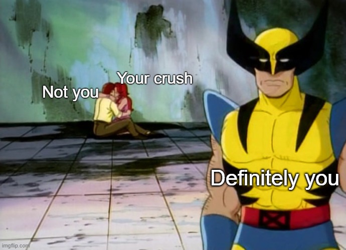 . | Your crush; Not you; Definitely you | made w/ Imgflip meme maker