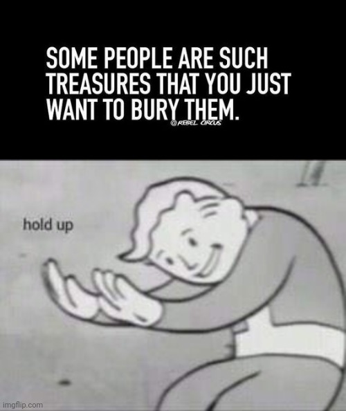 Lol | image tagged in fallout hold up,dark humor,treasure,funny,people | made w/ Imgflip meme maker