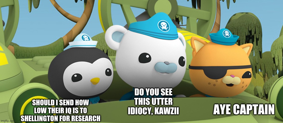 Me and the bois on the hunt to find who the frick asked | SHOULD I SEND HOW LOW THEIR IQ IS TO SHELLINGTON FOR RESEARCH DO YOU SEE THIS UTTER IDIOCY, KAWZII AYE CAPTAIN | image tagged in me and the bois on the hunt to find who the frick asked | made w/ Imgflip meme maker