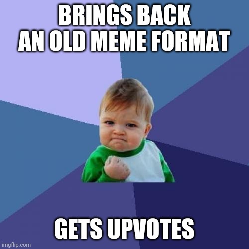 Success Kid | BRINGS BACK AN OLD MEME FORMAT; GETS UPVOTES | image tagged in memes,success kid | made w/ Imgflip meme maker