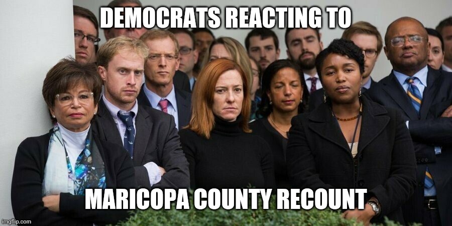 Democrats reaction to Maricopa County recount | DEMOCRATS REACTING TO; MARICOPA COUNTY RECOUNT | image tagged in arizona,recount | made w/ Imgflip meme maker