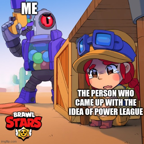 Frank could have done this. Oh wow! Well done frank you earn a making the worst mode badge! CONGRATS! | ME; THE PERSON WHO CAME UP WITH THE IDEA OF POWER LEAGUE | image tagged in brawl stars do not run away,brawl stars | made w/ Imgflip meme maker