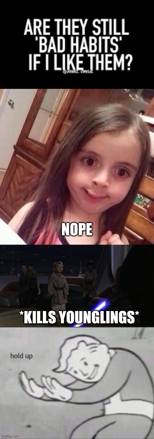Uh oh | NOPE; *KILLS YOUNGLINGS* | image tagged in little girl funny smile,anakin kills younglings,fallout hold up,dark humor,funny,savage | made w/ Imgflip meme maker