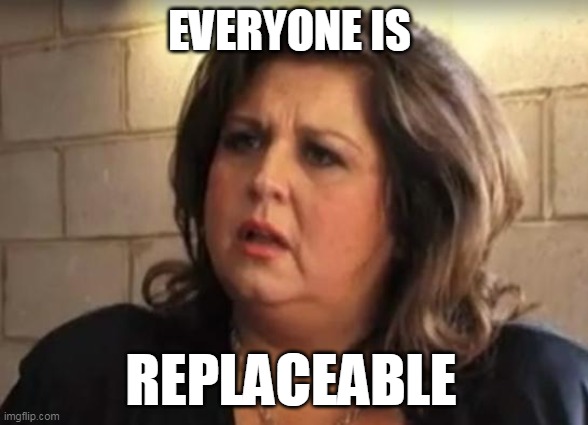 abby lee | EVERYONE IS; REPLACEABLE | image tagged in abby lee | made w/ Imgflip meme maker