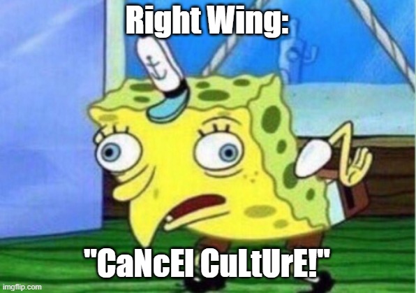 Mocking Spongebob Meme | Right Wing: "CaNcEl CuLtUrE!" | image tagged in memes,mocking spongebob | made w/ Imgflip meme maker