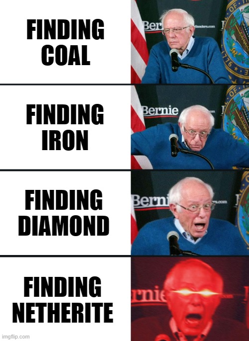 Bernie Sanders reaction (nuked) | FINDING COAL; FINDING IRON; FINDING DIAMOND; FINDING NETHERITE | image tagged in bernie sanders reaction nuked | made w/ Imgflip meme maker