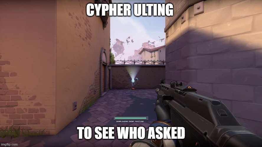 Cypher Ulting to See Who Asked | CYPHER ULTING; TO SEE WHO ASKED | image tagged in funny,video games,valorant,cypher | made w/ Imgflip meme maker