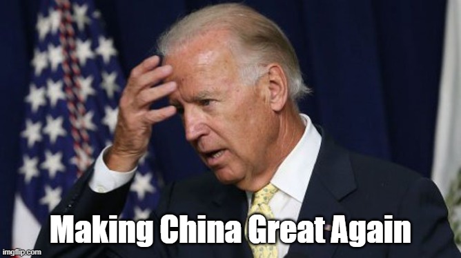 Joe Biden worries | Making China Great Again | image tagged in joe biden worries | made w/ Imgflip meme maker