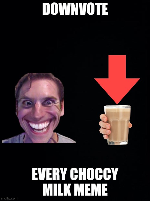 spread the word | DOWNVOTE; EVERY CHOCCY MILK MEME | image tagged in memes,funny,choccy milk,scary,bad joke | made w/ Imgflip meme maker