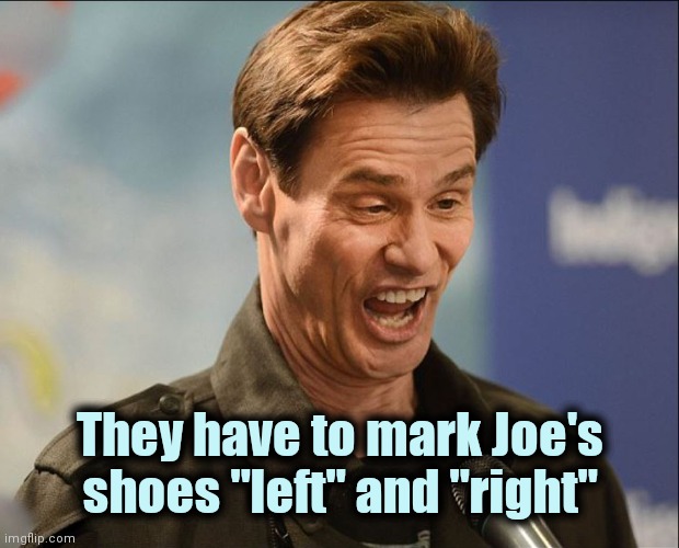 DOOFUS | They have to mark Joe's shoes "left" and "right" | image tagged in doofus | made w/ Imgflip meme maker