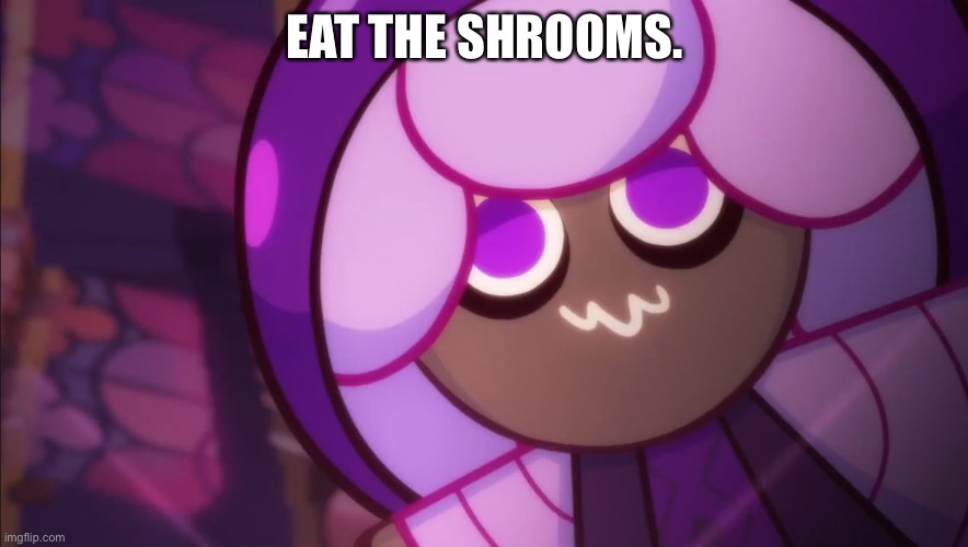 EAT THE SHROOMS. | made w/ Imgflip meme maker