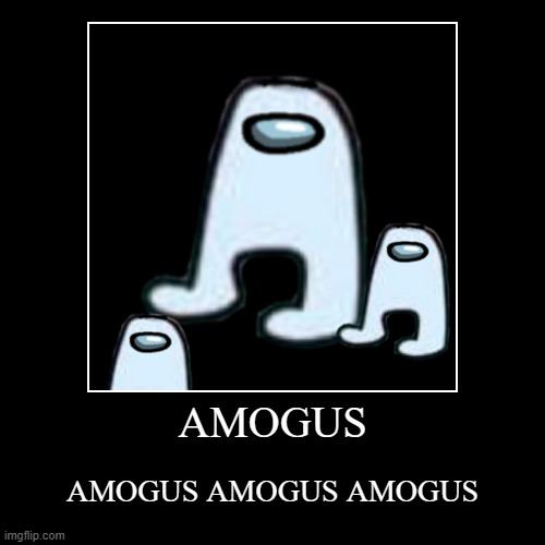 AMOGUS | image tagged in funny,demotivationals | made w/ Imgflip demotivational maker