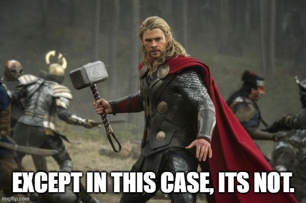 thor hammer | EXCEPT IN THIS CASE, ITS NOT. | image tagged in thor hammer | made w/ Imgflip meme maker