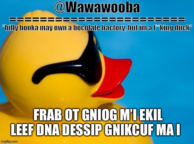J | FRAB OT GNIOG M’I EKIL LEEF DNA DESSIP GNIKCUF MA I | image tagged in wawa s announcement temp | made w/ Imgflip meme maker