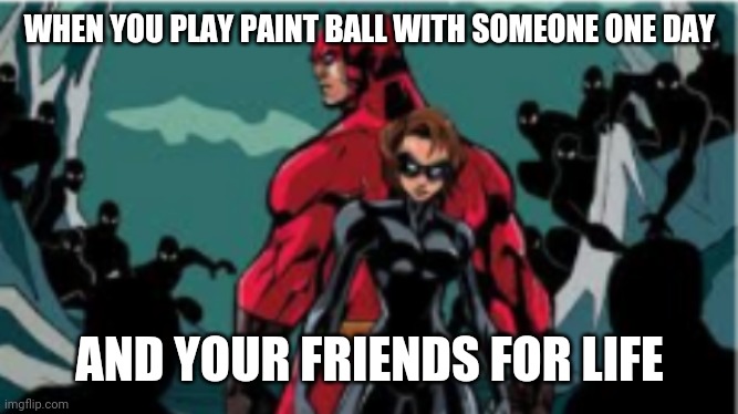 WHEN YOU PLAY PAINT BALL WITH SOMEONE ONE DAY; AND YOUR FRIENDS FOR LIFE | image tagged in funny,paintball,superhero,reality | made w/ Imgflip meme maker