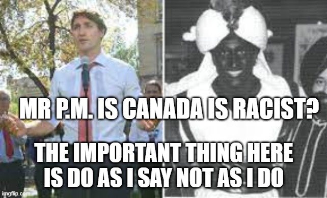 Trudeau scandals | MR P.M. IS CANADA IS RACIST? THE IMPORTANT THING HERE IS DO AS I SAY NOT AS I DO | image tagged in systemic racism in canada | made w/ Imgflip meme maker