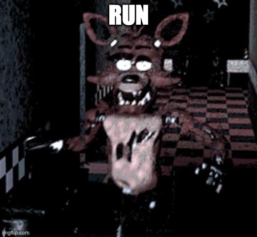 Foxy running | RUN | image tagged in foxy running | made w/ Imgflip meme maker