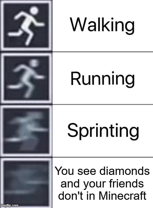 DIAMONDS | You see diamonds and your friends don't in Minecraft | image tagged in walking running sprinting | made w/ Imgflip meme maker