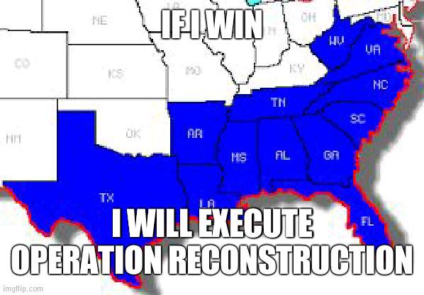 For all those who left | IF I WIN; I WILL EXECUTE OPERATION RECONSTRUCTION | image tagged in southern states | made w/ Imgflip meme maker