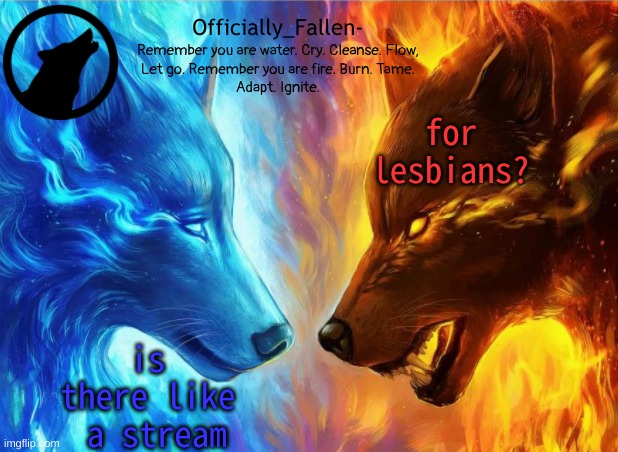 bc i know there is like a pansexual stream | for lesbians? is there like  a stream | image tagged in fallen | made w/ Imgflip meme maker