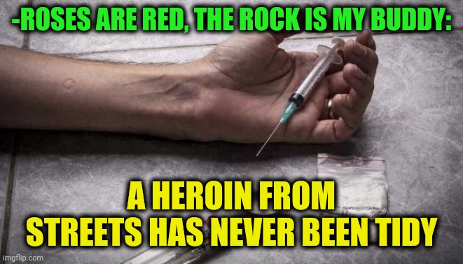 -Dosage thermometer. | -ROSES ARE RED, THE ROCK IS MY BUDDY:; A HEROIN FROM STREETS HAS NEVER BEEN TIDY | image tagged in heroin,tide,subscribe,follow your dreams,roses are red,the rock driving | made w/ Imgflip meme maker