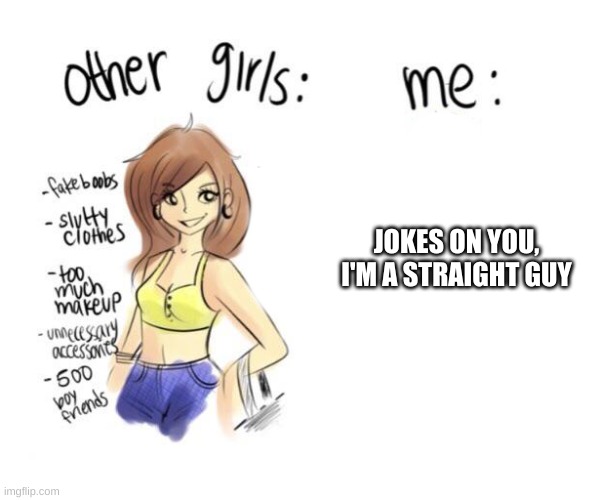 idk | JOKES ON YOU, I'M A STRAIGHT GUY | image tagged in memes,yes | made w/ Imgflip meme maker