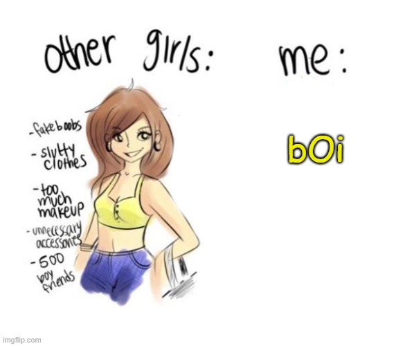 . | bOi | image tagged in not like other girls | made w/ Imgflip meme maker