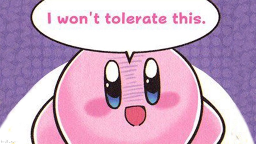 kirby wont tolerate the post above | image tagged in i wont tolerate this | made w/ Imgflip meme maker