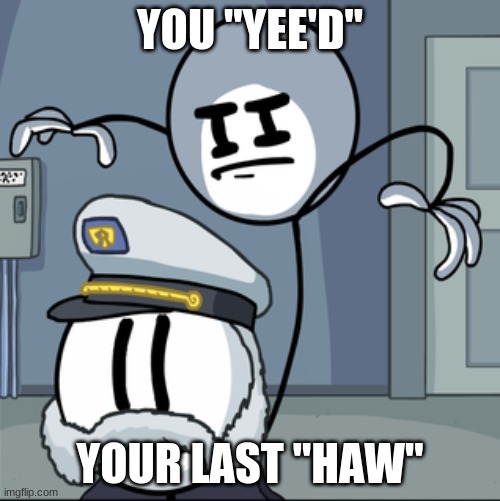 Southern People I Guess | YOU "YEE'D"; YOUR LAST "HAW" | image tagged in henry stickmin kill | made w/ Imgflip meme maker