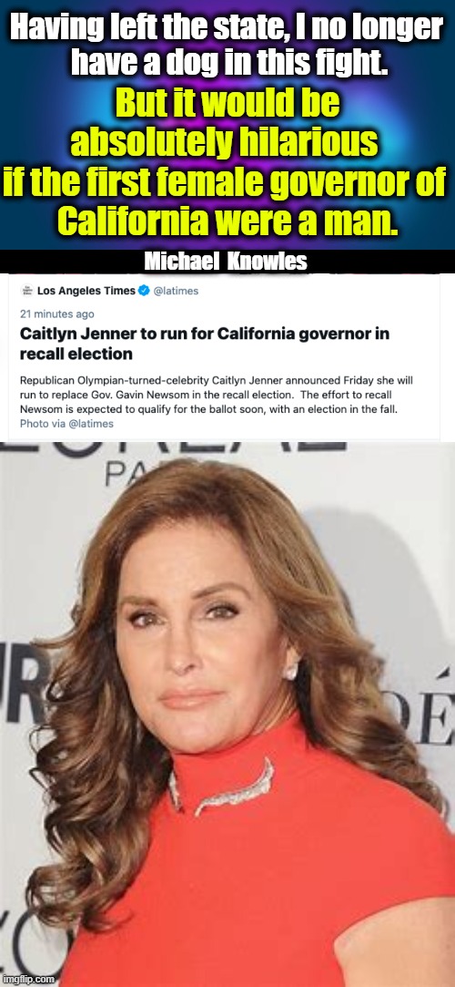 California Girls (The Beach Boys) | Having left the state, I no longer 
have a dog in this fight. But it would be absolutely hilarious 
if the first female governor of 
California were a man. Michael  Knowles | image tagged in political meme,bruce jenner,governor,politics lol | made w/ Imgflip meme maker