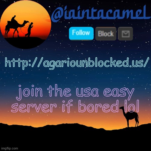 iaintacamel | http://agariounblocked.us/; join the usa easy server if bored lol | image tagged in iaintacamel | made w/ Imgflip meme maker