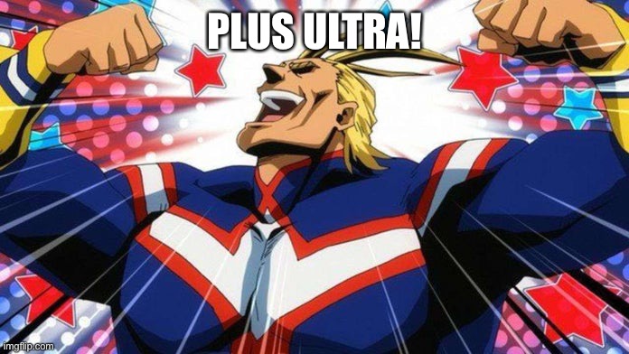 My Hero Academia All-Might | PLUS ULTRA! | image tagged in my hero academia all-might | made w/ Imgflip meme maker