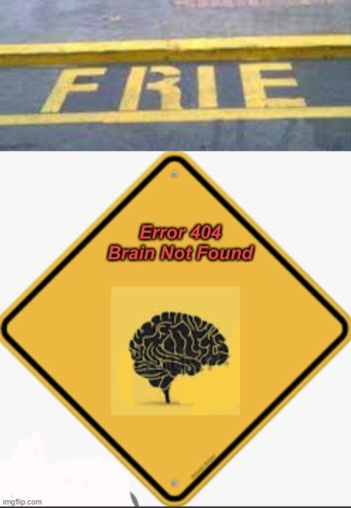 error 404 brain not found | image tagged in error 404 brain not found,you had one job,fire | made w/ Imgflip meme maker