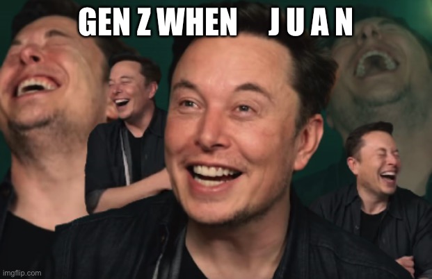 Elon Musk Laughing | GEN Z WHEN     J U A N | image tagged in elon musk laughing | made w/ Imgflip meme maker