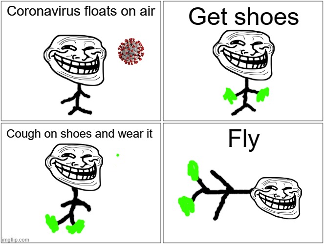 Coronavirus floats on air | Coronavirus floats on air; Get shoes; Fly; Cough on shoes and wear it | image tagged in memes,blank comic panel 2x2 | made w/ Imgflip meme maker