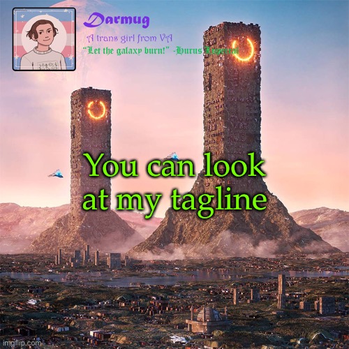 Darmug's announcement template | You can look at my tagline | image tagged in darmug's announcement template | made w/ Imgflip meme maker