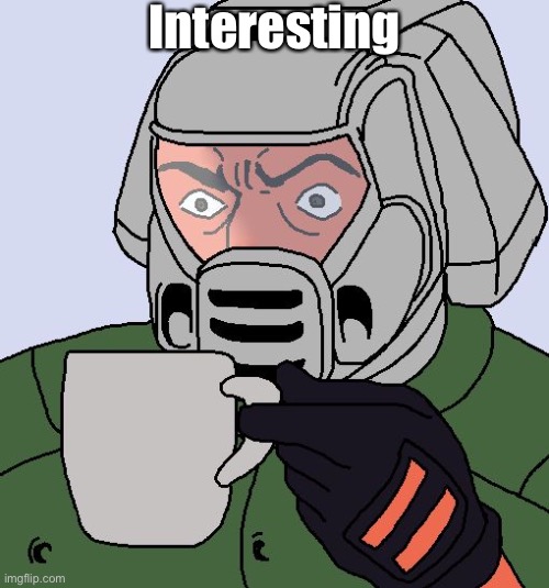 Doomguy with teacup | Interesting | image tagged in doomguy with teacup | made w/ Imgflip meme maker