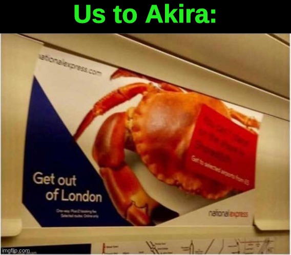 Get out of London crab | Us to Akira: | image tagged in get out of london crab | made w/ Imgflip meme maker