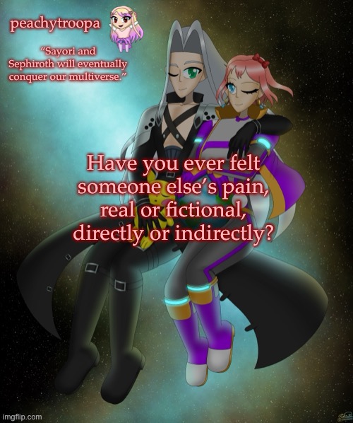 Sayori and Sephiroth | Have you ever felt someone else’s pain, real or fictional, directly or indirectly? | image tagged in sayori and sephiroth | made w/ Imgflip meme maker
