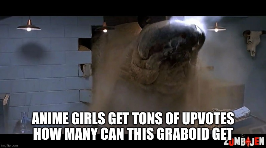 Say hello to 1 of the Graboids. Almost as Dangerous as Siren Heads | ANIME GIRLS GET TONS OF UPVOTES
HOW MANY CAN THIS GRABOID GET | made w/ Imgflip meme maker