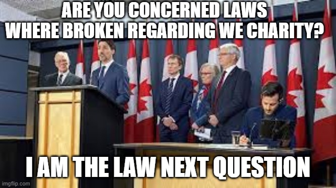 Trudeau scandals | ARE YOU CONCERNED LAWS WHERE BROKEN REGARDING WE CHARITY? I AM THE LAW NEXT QUESTION | made w/ Imgflip meme maker