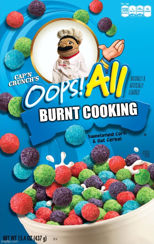 Chef pp makes burnt mac and- I mean burnt cereal again -_- | BURNT COOKING | image tagged in oops all berries,sml | made w/ Imgflip meme maker