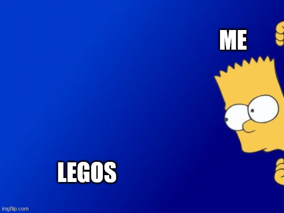 YAY BOI | ME; LEGOS | image tagged in memes,bart simpson peeking | made w/ Imgflip meme maker