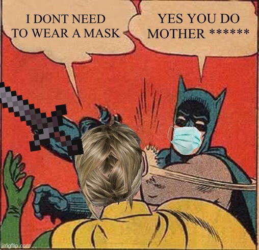 CMON ROBIN | I DONT NEED TO WEAR A MASK; YES YOU DO MOTHER ****** | image tagged in memes,batman slapping robin | made w/ Imgflip meme maker