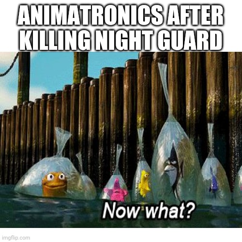 I think it's true | ANIMATRONICS AFTER KILLING NIGHT GUARD | image tagged in fnaf | made w/ Imgflip meme maker