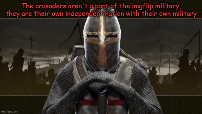 Crusader | The crusaders aren't a part of the imgflip military, they are their own independent nation with their own military | image tagged in crusader | made w/ Imgflip meme maker