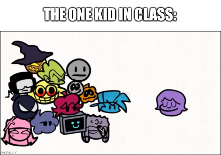 yes | THE ONE KID IN CLASS: | image tagged in memes,friday night funkin,uwu | made w/ Imgflip meme maker