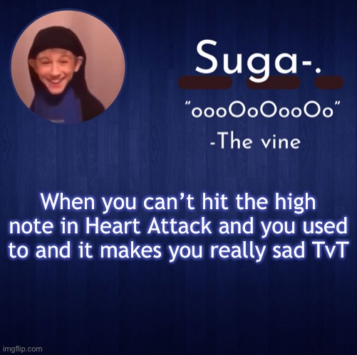 :D | When you can’t hit the high note in Heart Attack and you used to and it makes you really sad TvT | made w/ Imgflip meme maker